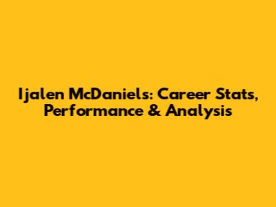 Ijalen McDaniels: Career Stats, Performance & Analysis