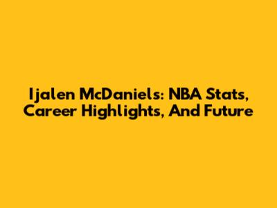 Ijalen McDaniels: NBA Stats, Career Highlights, And Future