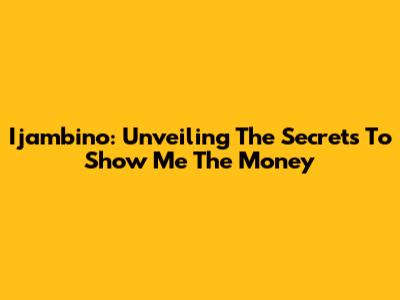 Ijambino: Unveiling The Secrets To Show Me The Money