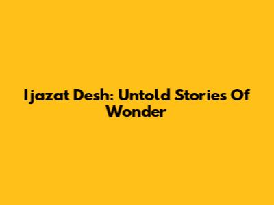 Ijazat Desh: Untold Stories Of Wonder