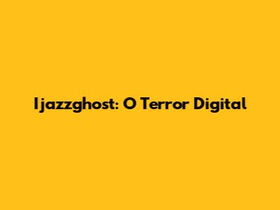 Ijazzghost: O Terror Digital