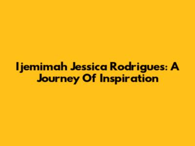 Ijemimah Jessica Rodrigues: A Journey Of Inspiration