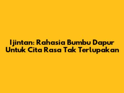 Ijintan: Rahasia Bumbu Dapur Untuk Cita Rasa Tak Terlupakan