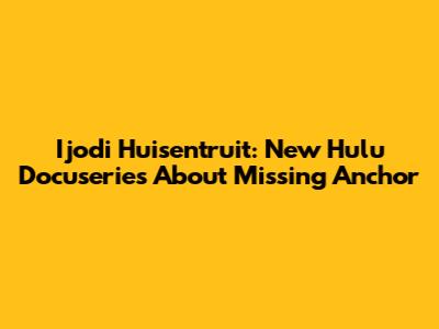 Ijodi Huisentruit: New Hulu Docuseries About Missing Anchor
