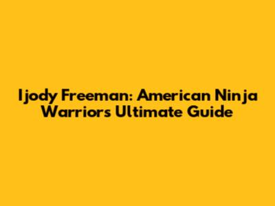 Ijody Freeman: American Ninja Warrior's Ultimate Guide