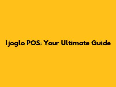 Ijoglo POS: Your Ultimate Guide