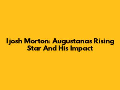 Ijosh Morton: Augustana's Rising Star And His Impact