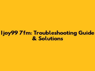 Ijoy99 7fm: Troubleshooting Guide & Solutions
