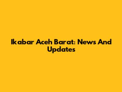 Ikabar Aceh Barat: News And Updates