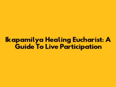 Ikapamilya Healing Eucharist: A Guide To Live Participation