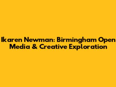 Ikaren Newman: Birmingham Open Media & Creative Exploration