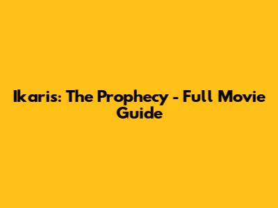 Ikaris: The Prophecy - Full Movie Guide
