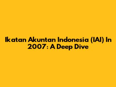 Ikatan Akuntan Indonesia (IAI) In 2007: A Deep Dive