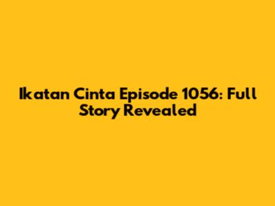 Ikatan Cinta Episode 1056: Full Story Revealed