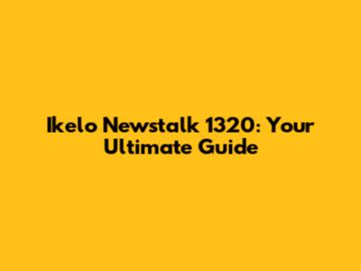 Ikelo Newstalk 1320: Your Ultimate Guide