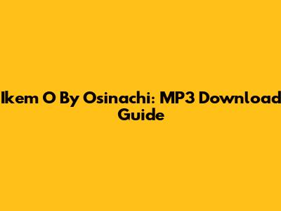 Ikem O By Osinachi: MP3 Download Guide