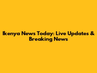 Ikenya News Today: Live Updates & Breaking News