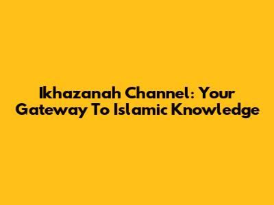 Ikhazanah Channel: Your Gateway To Islamic Knowledge