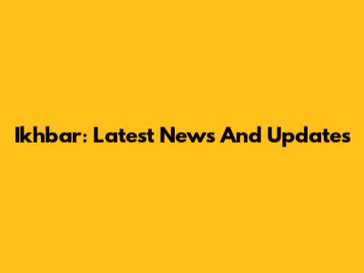 Ikhbar: Latest News And Updates
