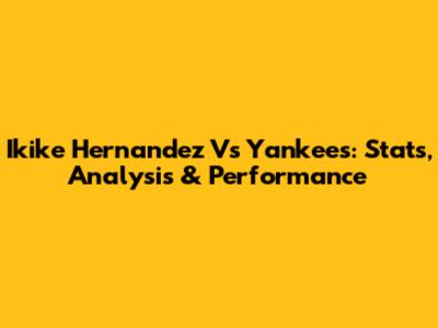 Ikike Hernandez Vs Yankees: Stats, Analysis & Performance