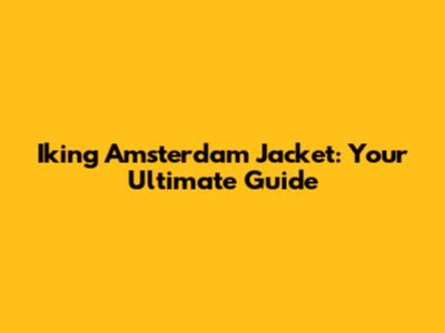 Iking Amsterdam Jacket: Your Ultimate Guide