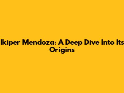 Ikiper Mendoza: A Deep Dive Into Its Origins