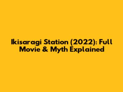 Ikisaragi Station (2022): Full Movie & Myth Explained