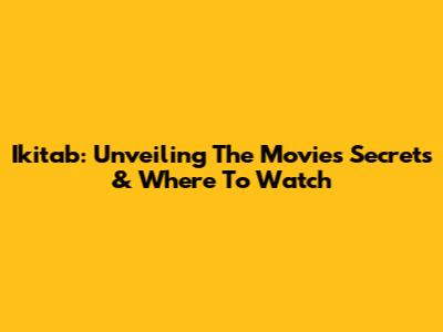 Ikitab: Unveiling The Movie's Secrets & Where To Watch