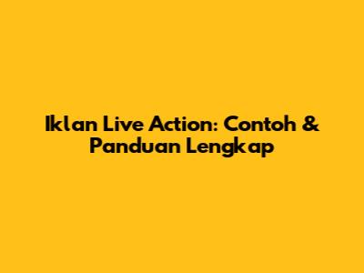 Iklan Live Action: Contoh & Panduan Lengkap