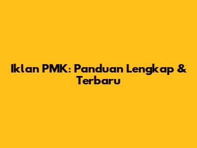 Iklan PMK: Panduan Lengkap & Terbaru