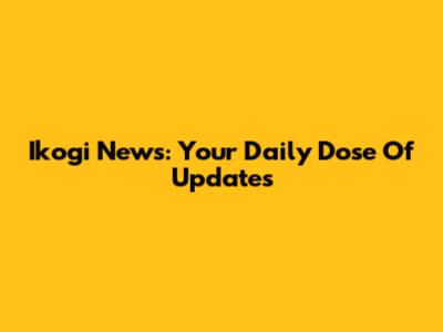 Ikogi News: Your Daily Dose Of Updates
