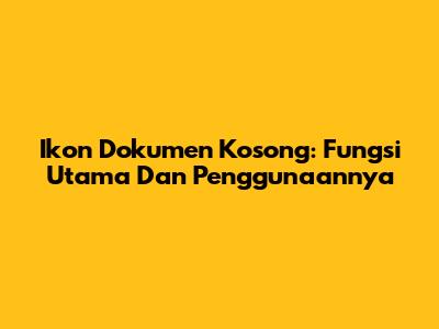 Ikon Dokumen Kosong: Fungsi Utama Dan Penggunaannya