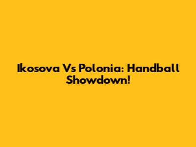 Ikosova Vs Polonia: Handball Showdown!