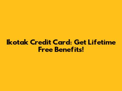 Ikotak Credit Card: Get Lifetime Free Benefits!