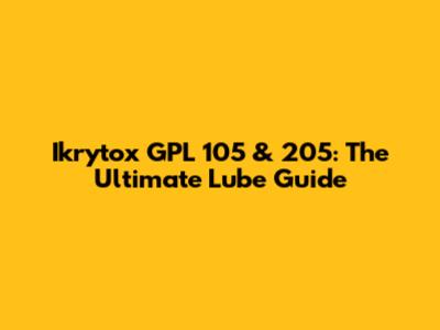 Ikrytox GPL 105 & 205: The Ultimate Lube Guide