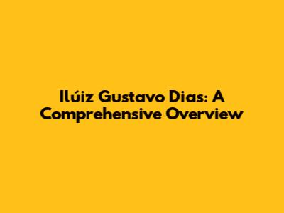 Ilúiz Gustavo Dias: A Comprehensive Overview