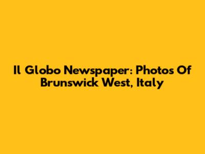 Il Globo Newspaper: Photos Of Brunswick West, Italy