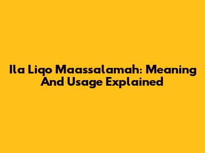 Ila Liqo Ma'assalamah: Meaning And Usage Explained