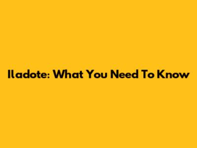 Iladote: What You Need To Know