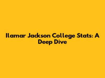 Ilamar Jackson College Stats: A Deep Dive