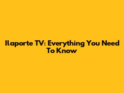 Ilaporte TV: Everything You Need To Know