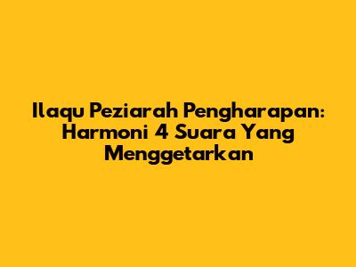 Ilaqu Peziarah Pengharapan: Harmoni 4 Suara Yang Menggetarkan