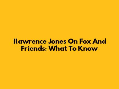 Ilawrence Jones On Fox And Friends: What To Know