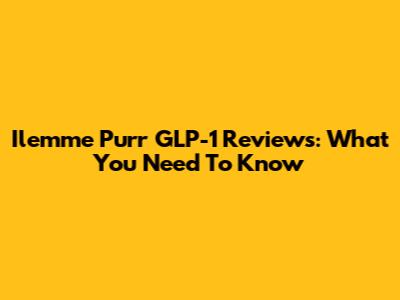 Ilemme Purr GLP-1 Reviews: What You Need To Know