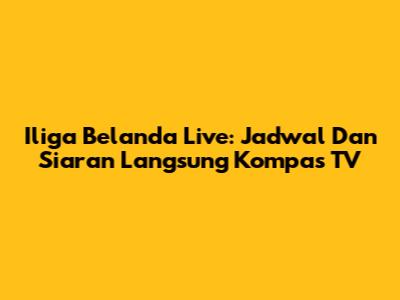 Iliga Belanda Live: Jadwal Dan Siaran Langsung Kompas TV