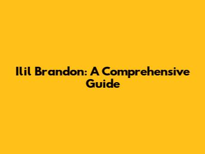 Ilil Brandon: A Comprehensive Guide