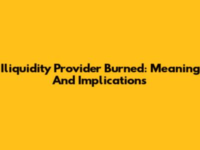 Iliquidity Provider Burned: Meaning And Implications