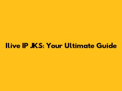 Ilive IP JKS: Your Ultimate Guide