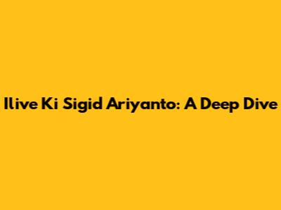 Ilive Ki Sigid Ariyanto: A Deep Dive