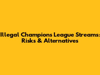 Illegal Champions League Streams: Risks & Alternatives